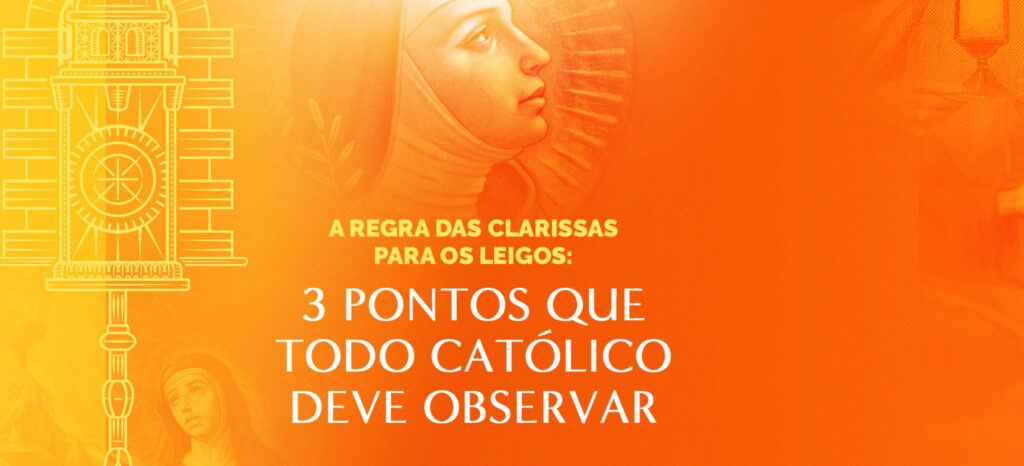 A Regra das Clarissas para leigos: 3 pontos que todo católico deve observar