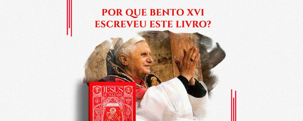 Por que Bento XVI escreveu a trilogia Jesus de Nazaré?